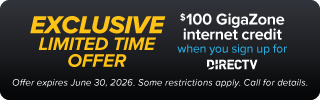 EXCLUSIVE LIMITED TIME OFFER - $100 GigaZone internet credit when you sign up for DIRECTV