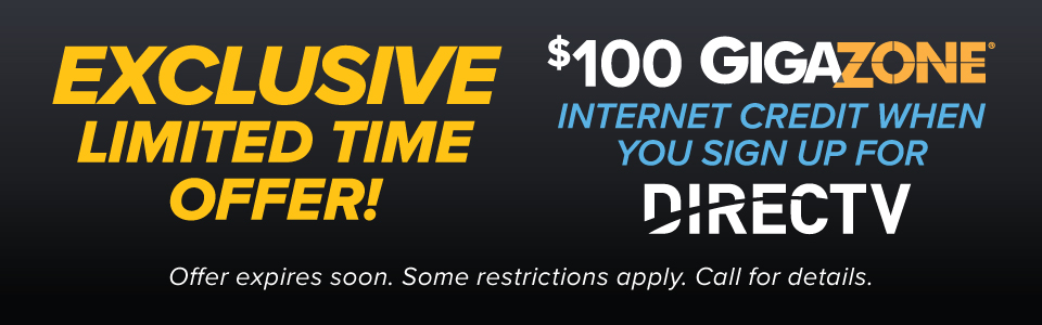 EXCLUSIVE LIMITED TIME OFFER - $100 GigaZone internet credit when you sign up for DIRECTV
